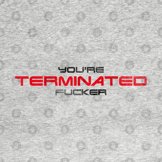 "You're terminated f*cker." (Black/red version) by andrew_kelly_uk@yahoo.co.uk